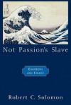 Not Passion's Slave: Emotions and Choice (Passionate Life) - Robert C. Solomon