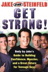 Get Strong!: Body By Jake's Guide to Building Confidence, Muscles, and a Great Future for Teenage Guys - Jake Steinfeld