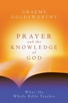 Prayer and the Knowledge of God: What the Whole Bible Teaches - Graeme Goldsworthy