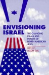 Envisioning Israel: The Changing Ideals and Images of North American Jews - Allon Gal