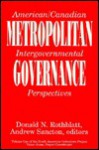 Metropolitan Governance: American/Canadian Intergovernmental Perspectives - Donald N. Rothblatt, Andrew Sancton