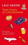 Tante Semra im Leberkäseland: Geschichten aus meiner türkisch-deutschen Familie - Lale Akgün