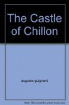 The Castle of Chillon - Auguste Guignard, Max-F. Chiffelle, Daniele Lampietti, Lord Byron