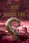 Rise of the Arcane Fire - Kristin Bailey