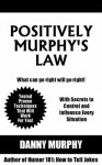 Positively Murphy's Law: What can go right will go right. - Danny Murphy, Jeanne Murphy