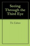 Seeing Through the Third Eye - The Editors