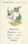 Richard Wagners Fahrt ins Glück. Sein Leben in Bildern und Versen - F.W. Bernstein