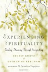 Experiencing Spirituality: Finding Meaning Through Storytelling - Ernest Kurtz, Katherine Ketcham