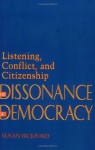 Dissonance of Democracy: Listening, Conflict and Citizenship - Susan Bickford