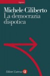 La democrazia dispotica - Michele Ciliberto