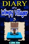 Diary of a Wimpy Villager: Book 3 (An unofficial Minecraft book) - Cube Kid