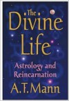 The Divine Life: Astrology and Reincarnation - A.T. Mann