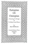 Eutopias or Outopias: Choosing to Design and to Make Good Places - Alan E. Wittbecker