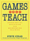 Games That Teach: Experiential Activities for Reinforcing Training - Steve Sugar