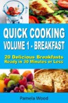 Quick Cooking: Volume 1 - Breakfast - 20 Delicious Breakfasts Ready in 30 Minutes or Less - Pamela Wood