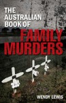 The Australian Book Of Family Murders - Wendy Lewis