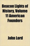 Beacon Lights of History, Vol 11 American Founders - John Lord