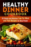 Healthy Dinner Cookbook: 36 Simple and Delicious Low Fat Meat and Fish Recipes for Busy People (Diets & Recipes) - Janet Hicks