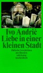 Liebe in einer kleinen Stadt. Jüdische Geschichten aus Bosnien - Ivo Andrić