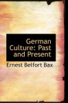 German Culture Past and Present - Ernest Belfort Bax