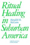 Ritual Healing in Surburban America - Meredith B. McGuire, Debra Kantor