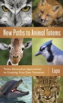 New Paths to Animal Totems: Three Alternative Approaches to Creating Your Own Totemism - Lupa