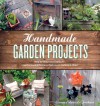 Handmade Garden Projects: Step-by-Step Instructions for Creative Garden Features, Containers, Lighting & More - Lorene Edwards Forkner