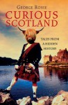 Curious Scotland: Tales from a Hidden History - George Rosie