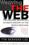 Weaving the Web: The Original Design and Ultimate Destiny of the World Wide Web - Tim Berners-Lee