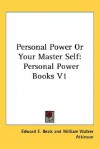 Personal Power or Your Master Self: Personal Power Books V1 - William W. Atkinson, Edward E. Beals