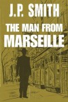 The Man From Marseille - J.P. Smith