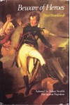 Beware Of Heroes: Admiral Sir Sidney Smith's War Against Napoleon - Peter Shankland