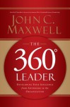 The 360 Degree Leader: Developing Your Influence from Anywhere in the Organization - John C. Maxwell