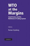 WTO at the Margins: Small States and the Multilateral Trading System - Roman Grynberg