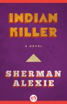 Indian Killer: A Novel - Sherman Alexie