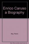 Enrico Caruso a Biography - Pierre Key