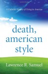 Death, American Style: A Cultural History of Dying in America - Lawrence R. Samuel