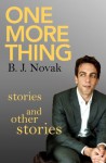 One More Thing: Stories and Other Stories - B.J. Novak