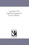 A grammar of the AngloSaxon language. By Louis F. Klipstein. - Michigan Historical Reprint Series