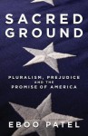 Sacred Ground: Pluralism, Prejudice, and the Promise of America - Eboo Patel