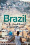 Brazil: The Troubled Rise of a Global Power - Michael Reid