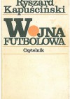 Wojna futbolowa - Ryszard Kapuściński