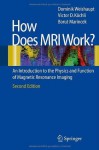 How does MRI work?: An Introduction to the Physics and Function of Magnetic Resonance Imaging - Dominik Weishaupt, Borut Marincek, Victor D. Koechli