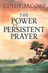 Power of Persistent Prayer, The: Praying With Greater Purpose and Passion - Cindy Jacobs