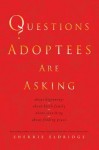 Questions Adoptees Are Asking: ...about beginnings...about birth family...about searching...about finding peace - Sherrie Eldridge, Lee Brase