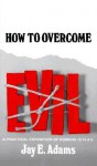 How to Overcome Evil - Jay E. Adams