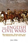 A Brief History of the English Civil Wars (Brief Histories) - John Miller