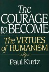 The Courage to Become: The Virtues of Humanism - Paul Kurtz