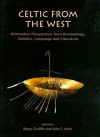 Celtic from the West: Alternative Perspectives from Archaeology, Genetics, Language and Literature - Barry W. Cunliffe, John T. Koch