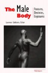 The Male Body: Features, Destinies, Exposures - Laurence Goldstein